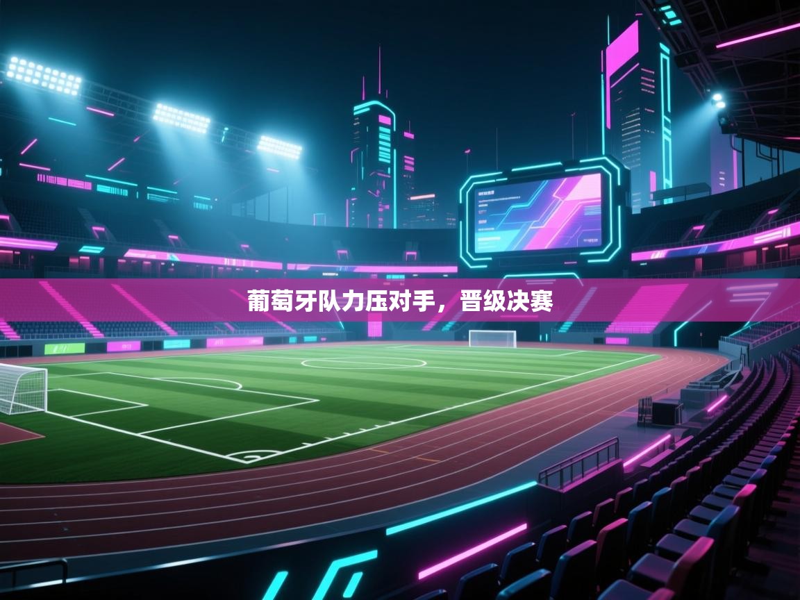 葡萄牙队力压对手,晋级决赛 第1张